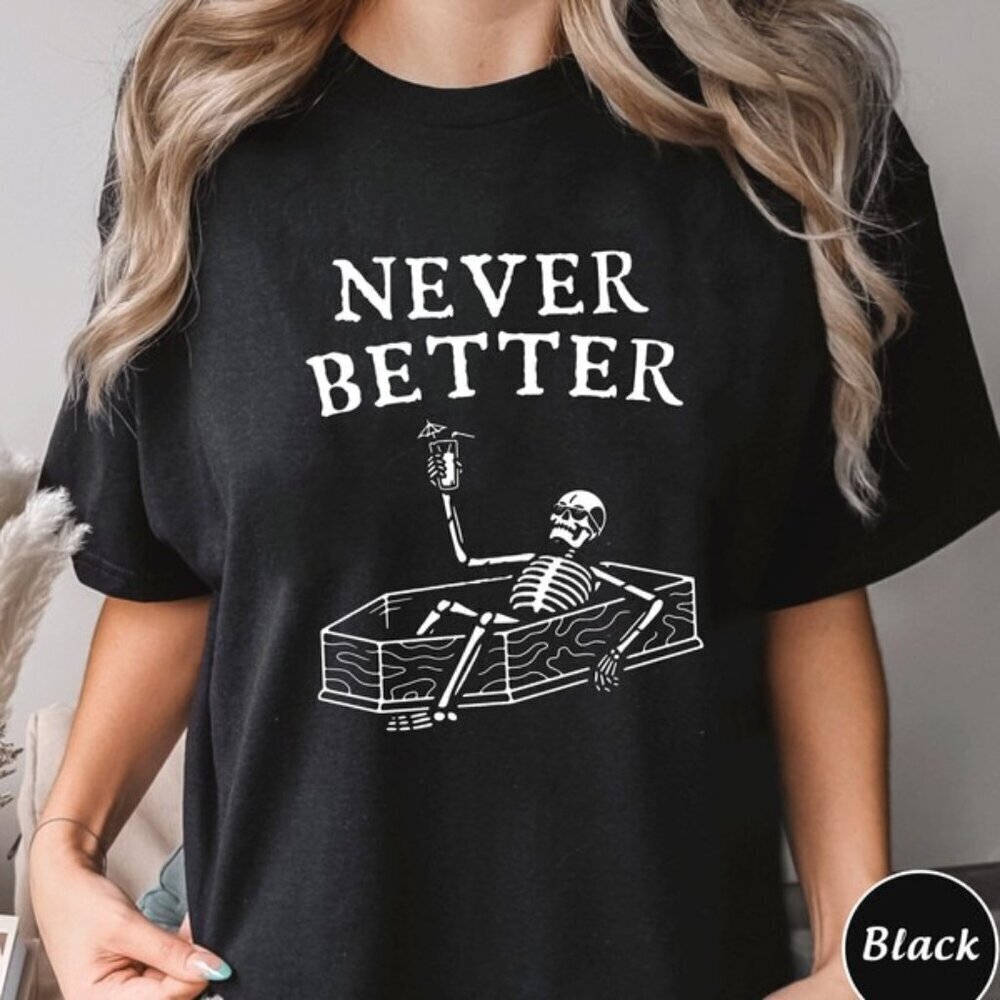 Never Better Skeleton Graphic T-Shirt Dead Inside Humor Meme Casual Unisex Tee